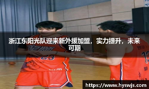 浙江东阳光队迎来新外援加盟，实力提升，未来可期