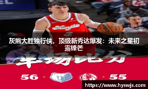 灰熊大胜独行侠，顶级新秀达爆发：未来之星初露锋芒