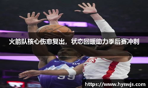 火箭队核心伤愈复出，状态回暖助力季后赛冲刺