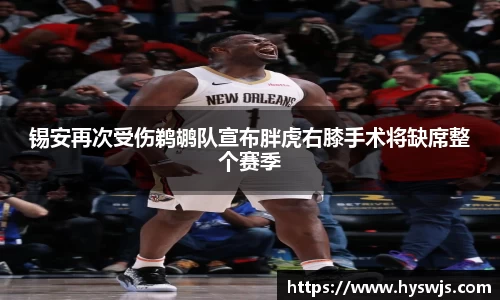 锡安再次受伤鹈鹕队宣布胖虎右膝手术将缺席整个赛季
