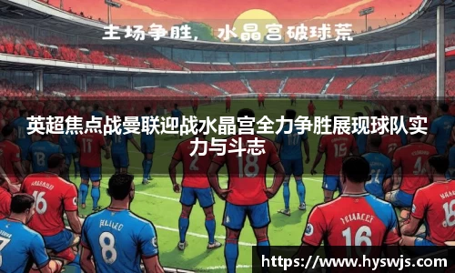 英超焦点战曼联迎战水晶宫全力争胜展现球队实力与斗志