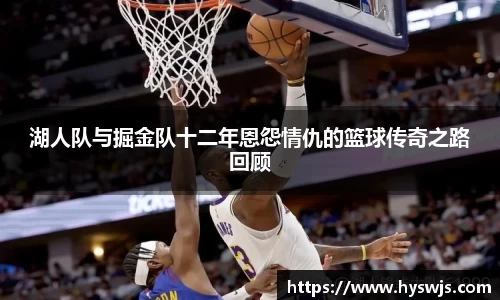 湖人队与掘金队十二年恩怨情仇的篮球传奇之路回顾