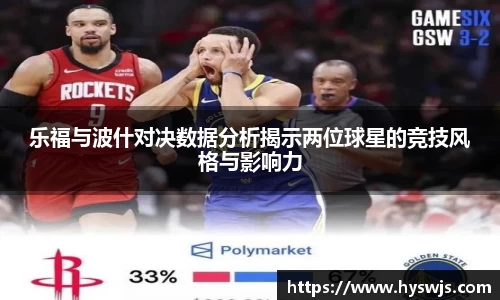 乐福与波什对决数据分析揭示两位球星的竞技风格与影响力