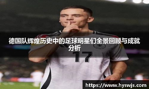 德国队辉煌历史中的足球明星们全景回顾与成就分析