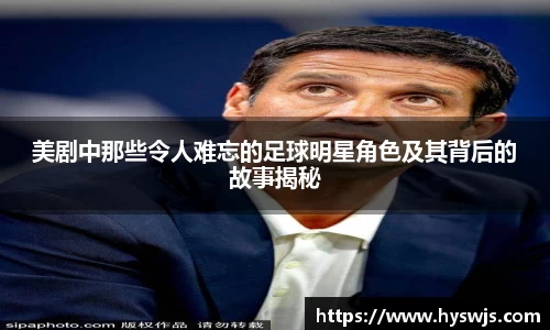 美剧中那些令人难忘的足球明星角色及其背后的故事揭秘